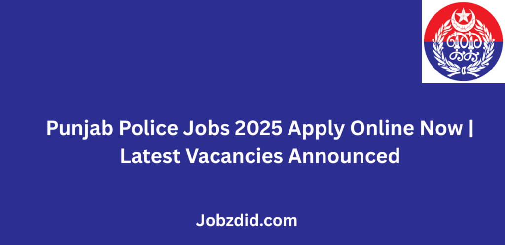 Punjab Police Jobs 2025 Apply Online Now Latest Vacancies Announced