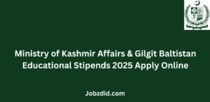 Ministry of Kashmir Affairs & Gilgit Baltistan Educational Stipends 2025 Application Form Latest